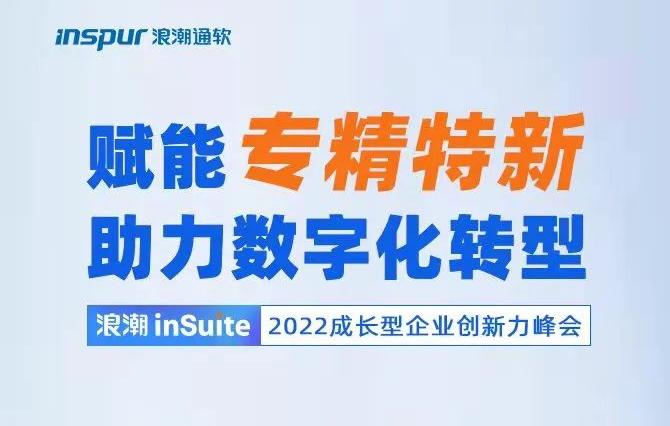 数智赋能云端论道！浪潮inSuite2022成长型企业创新力峰会即将启幕